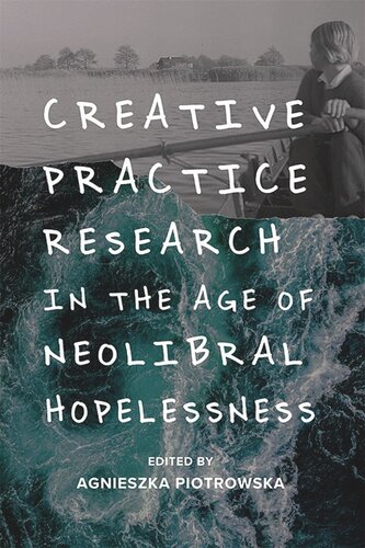 Creative Practice Research in the Age of Neoliberal Hopelessness
