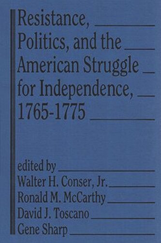 Resistance, Politics, and the American Struggle for Independence, 1765-1775