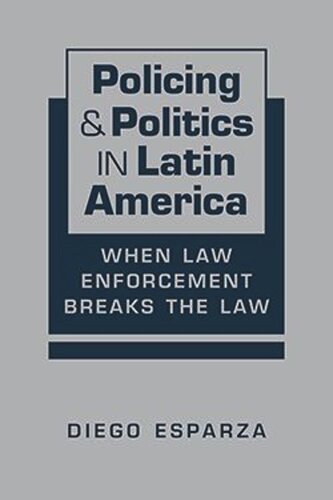 Policing and Politics in Latin America: When Law Enforcement Breaks the Law