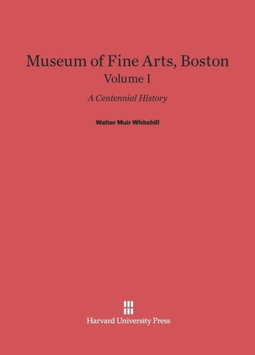 Museum of Fine Arts, Boston: Volume I Museum of Fine Arts, Boston: A Centennial History, Volume I