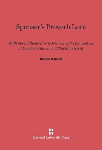 Spenser's Proverb Lore: With Special Reference to His Use of the <i>Sententiae</i> of Leonard Culman and Publilius Syrus