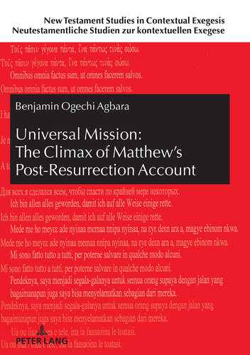 Universal Mission: The Climax of Matthews Post-Resurrection Account: An Exegetical Analysis of Matthew 28 (New Testament Studies in Contextual Exegesis. ... Studien zur kontextuellen Exegese Book 11)