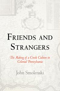 Friends and Strangers: The Making of a Creole Culture in Colonial Pennsylvania