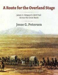 Route for the Overland Stage: James H. Simpson's 1859 Trail Across the Great Basin