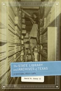 The State Library and Archives of Texas: A History, 1835-1962