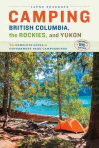 Camping BC, the Rockies & Yukon: The Complete Guide to National, Provincial, and Territorial Campgrounds-Expanded Eighth Edition