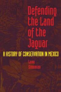 Defending the Land of the Jaguar: A History of Conservation in Mexico
