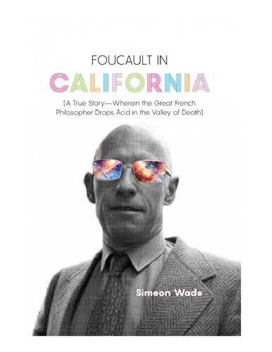 Foucault in California : [A True Story—Wherein the Great French Philosopher Drops Acid in the Valley of Death]