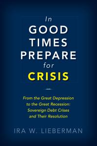 In Good Times Prepare for Crisis: From the Great Depression to the Great Recession: Sovereign Debt Crises and Their Resolution