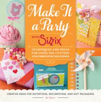 Make It a Party with Sizzix: Techniques and Ideas for Using Die-Cutting and Embossing Machines