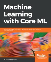Machine Learning with Core ML: An IOS Developer's Guide to Implementing Machine Learning in Mobile Apps
