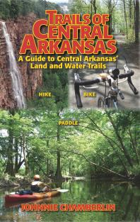 Trails of Central Arkansas: A Guide to Central Arkansas' Land and Water Trails