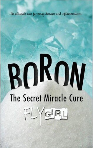 Boron - The secrect miracle cure: The ultimate cure for many diseases, inflammatitons, ...