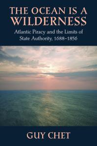 The Ocean Is a Wilderness: Atlantic Piracy and the Limits of State Authority, 1688-1856