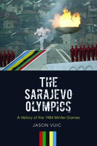 The Sarajevo Olympics: A History of the 1984 Winter Games