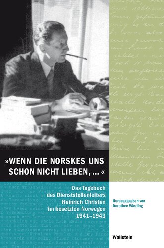 »Wenn die Norskes uns schon nicht lieben, ... « Das Tagebuch des Dienststellenleiters Heinrich Christen im besetzten Norwegen 1941 – 1943