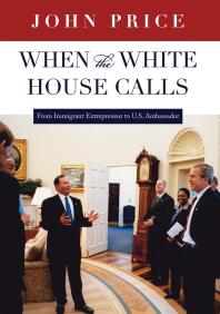 When the White House Calls: From Immigrant Entrepreneur to U. S. Ambassador