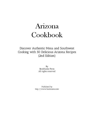 Arizona Cookbook: Discover Authentic Mesa and Southwest Cooking with Delicious Arizona Recipes