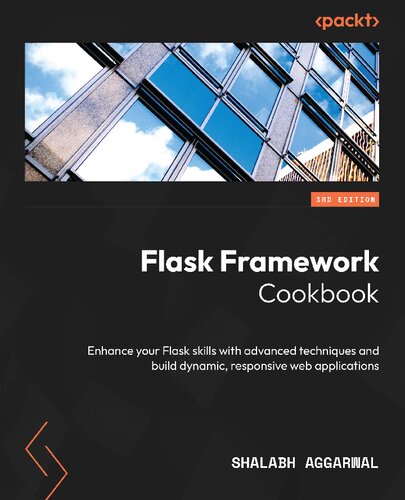 Flask Framework Cookbook: Enhance your Flask skills with advanced techniques and build dynamic, responsive web applications,