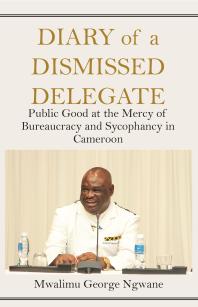 Diary of a Dismissed Delegate: Public Good at the Mercy of Bureaucracy and Sycophancy in Cameroon