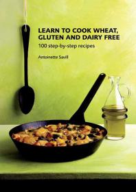 Learn to Cook Wheat, Gluten and Dairy Free: 100 Step-By-Step Recipes