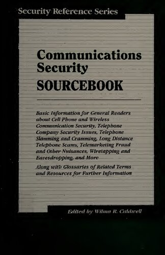 Communications Security Sourcebook: Basic Information for General Readers About Cell Phone and Wireless Communication Security, Telephone Company Security Issues, Telephone Slamming and Cramming, Long Distance Telephone Scams, Telemarketing Fraud and Other Nuisances, Wiretapping and Eavesdropping, and More: Along With Glossaries of Related Terms