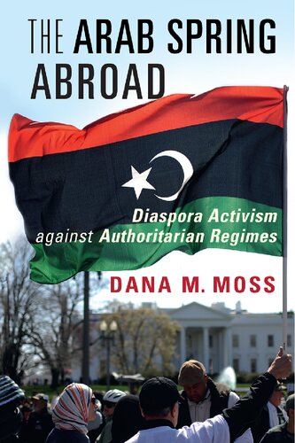 The Arab Spring Abroad: Diaspora Activism against Authoritarian Regimes