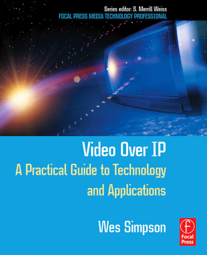 Video Over IP: A Practical Guide to Technology and Applications (Focal Press Media Technology Professional Series)