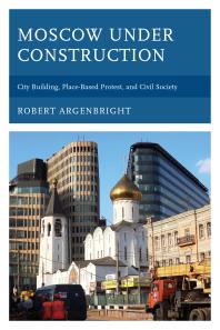 Moscow under Construction: City Building, Place-Based Protest, and Civil Society
