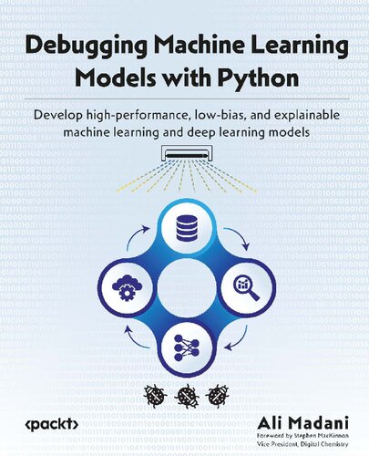 Debugging Machine Learning Models with Python: Develop high-performance, low-bias, and explainable machine learning and deep learning models [Team-IRA]