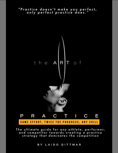 The Art Of Practice - Same Effort, Twice The Progress, Any Skill