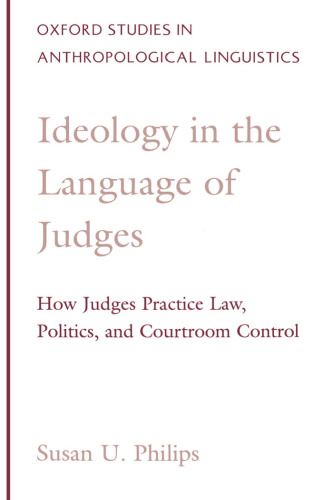 Ideology in the Language of Judges: How Judges Practice Law, Politics, and Courtroom Control (Oxford Studies in Anthropological Linguistics)