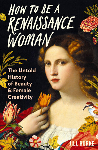 How to be a Renaissance Woman - The Untold History of Beauty and Female Creativity