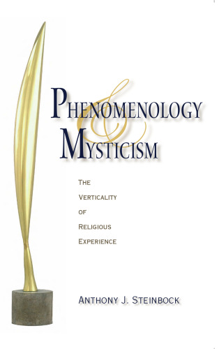 Phenomenology and Mysticism: The Verticality of Religious Experience (Indiana Series in the Philosophy of Religion)