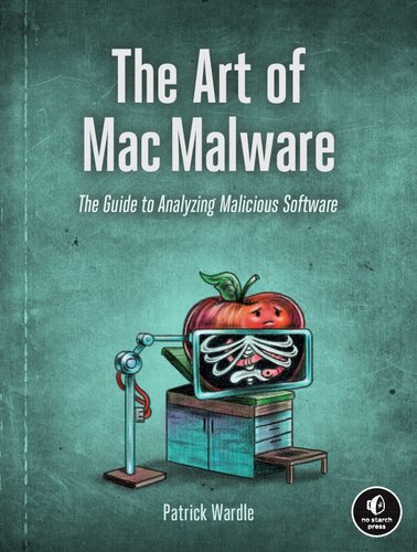 The Art of Mac Malware: The Guide to Analyzing Malicious Software
