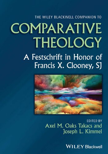 The Wiley Blackwell Companion to Comparative Theology: A Festschrift in Honor of Francis X. Clooney, SJ (Wiley Blackwell Companions to Religion)