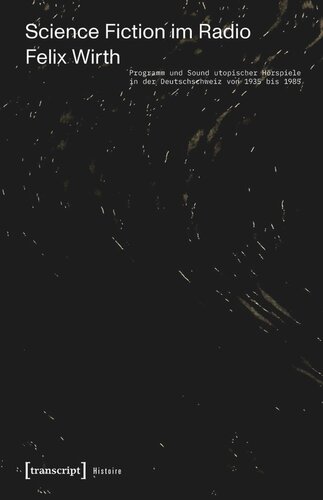 Science Fiction im Radio: Programm und Sound utopischer Hörspiele in der Deutschschweiz von 1935 bis 1985