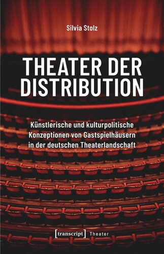 Theater der Distribution: Künstlerische und kulturpolitische Konzeptionen von Gastspielhäusern in der deutschen Theaterlandschaft