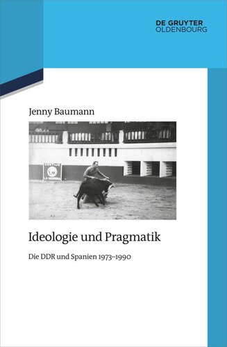 Ideologie und Pragmatik: Die DDR und Spanien 1973-1990