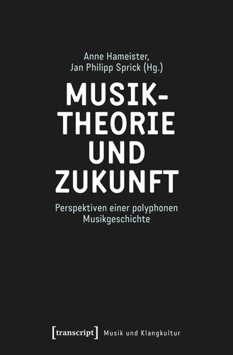 Musiktheorie und Zukunft: Perspektiven einer polyphonen Musikgeschichte