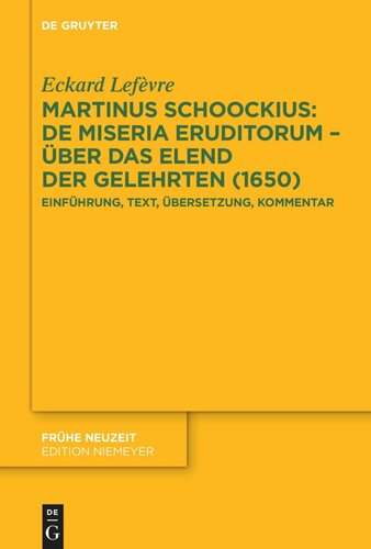 Martinus Schoockius: De Miseria Eruditorum – Über das Elend der Gelehrten (1650): Einführung, Text, Übersetzung, Kommentar