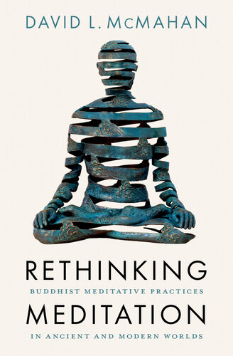 Rethinking Meditation Buddhist Meditative Practice in Ancient and Modern Worlds