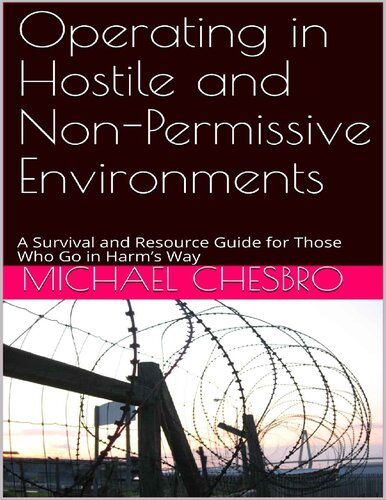 Operating in Hostile and Non-Permissive Environments: A Survival and Resource Guide for Those Who Go in Harm's Way