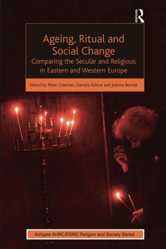 Ageing, Ritual and Social Change: Comparing the Secular and Religious in Eastern and Western Europe (AHRC/ESRC Religion and Society Series)