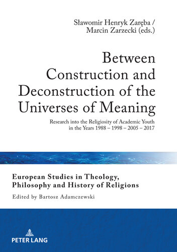 Between Construction and Deconstruction of the Universes of Meaning: Research into the Religiosity of Academic Youth in the Years 1988 1998 2005 2017 (European ... and History of Religions Book 24)