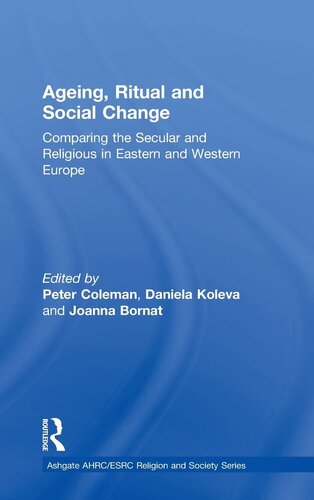 Ageing, Ritual and Social Change: Comparing the Secular and Religious in Eastern and Western Europe (AHRC/ESRC Religion and Society Series)