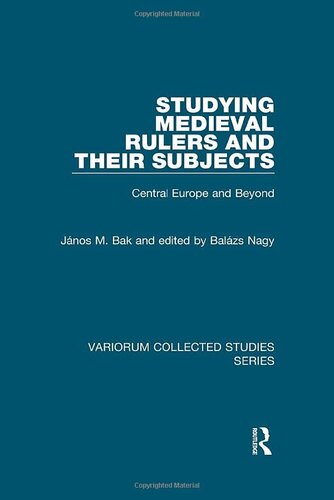 Studying Medieval Rulers and Their Subjects: Central Europe and Beyond (Variorum Collected Studies)
