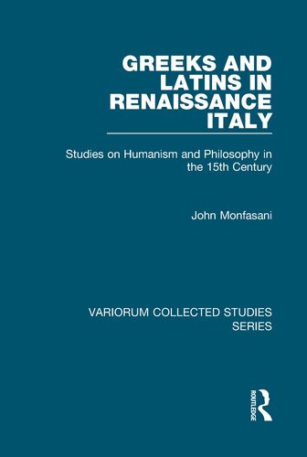 Greeks and Latins in Renaissance Italy: Studies on Humanism and Philosophy in the 15th Century (Variorum Collected Studies)