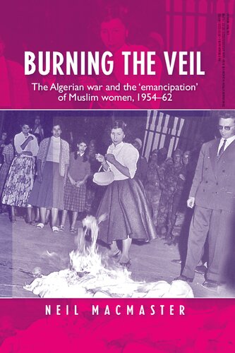 Burning the veil: the Algerian war and the 'emancipation' of Muslim women, 1954-62