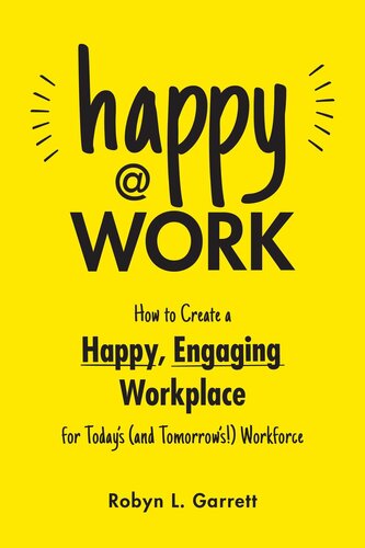 Happy at Work: How to Create a Happy, Engaging Workplace for Today's (And Tomorrow's!) Workforce